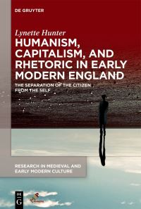 Book Cover for Humanism, Capitalism, and Rhetoric in Early Modern England by Lynette Hunter, Western Michigan University