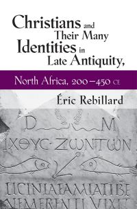 Book Cover for Christians and Their Many Identities in Late Antiquity, North Africa, 200-450 CE by Éric Rebillard