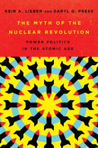 Book Cover for The Myth of the Nuclear Revolution by Keir A Lieber, Daryl Grayson Press
