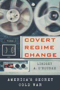 Book Cover for Covert Regime Change by Lindsey A ORourke