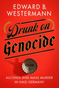 Book Cover for Drunk on Genocide by Edward B Westermann, United States Holocaust Memorial Museum