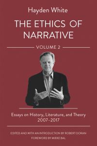 Book Cover for The Ethics of Narrative. Volume 2 Essays on History, Literature, and Theory, 2007-2017 by Hayden V White