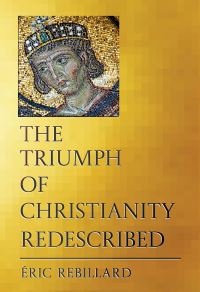 Book Cover for The Triumph of Christianity Redescribed by Éric Rebillard