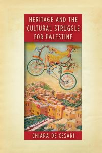 Book Cover for Heritage and the Cultural Struggle for Palestine by Chiara De Cesari