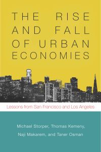 Book Cover for The Rise and Fall of Urban Economies by Michael Storper, Thomas Kemeny, Naji Philip Makarem, Taner Osman