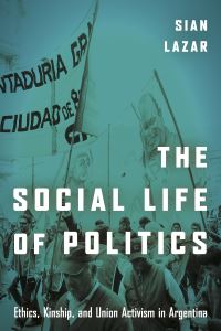 Book Cover for The Social Life of Politics by Sian Lazar