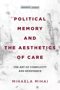 Book Cover for Political Memory and the Aesthetics of Care by Mihaela Mihai