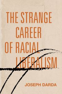 Book Cover for The Strange Career of Racial Liberalism by Joseph Darda
