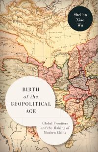 Book Cover for Birth of the Geopolitical Age by Shellen Xiao Wu