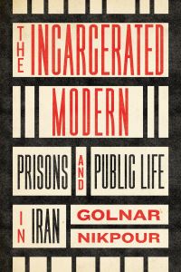 Book Cover for The Incarcerated Modern by Golnar Nikpour