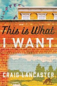 Book Cover for This Is What I Want by Craig Lancaster