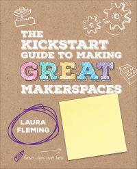 Book Cover for The Kickstart Guide to Making Great Makerspaces by Laura Fleming