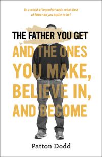 Book Cover for The Father You Get by Patton Dodd