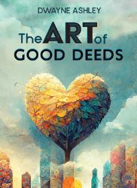Book Cover for The Art of Good Deeds by Dwayne Ashley