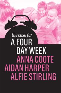 Book Cover for The Case for a Four-Day Week by Anna Coote, Aidan Harper, Alfie Stirling