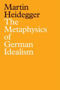 Book Cover for The Metaphysics of German Idealism by Martin Heidegger