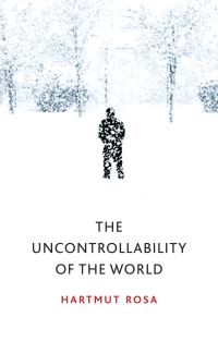 Book Cover for The Uncontrollability of the World by Hartmut Rosa