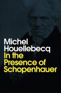 Book Cover for In the Presence of Schopenhauer by Michel Houellebecq