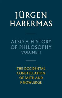 Book Cover for Also a History of Philosophy. Volume 2 The Occidental Constellation of Faith and Knowledge by Jürgen Habermas