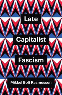 Book Cover for Late Capitalist Fascism by Mikkel Bolt Rasmussen
