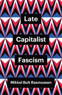 Book Cover for Late Capitalist Fascism by Mikkel Bolt Rasmussen