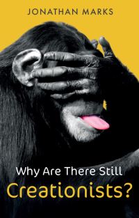 Book Cover for Why Are There Still Creationists? by Jonathan Marks