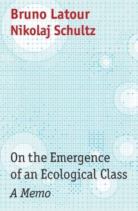 Book Cover for On the Emergence of an Ecological Class by Bruno Latour, Nikolaj Schultz