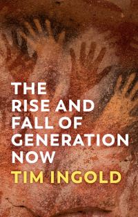 Book Cover for The Rise and Fall of Generation Now by Tim Ingold