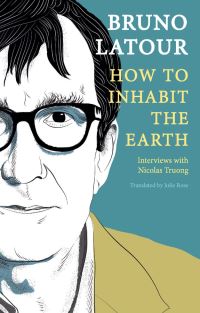 Book Cover for How to Inhabit the Earth by Bruno Latour, Nicolas Truong, Julie Rose