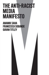 Book Cover for The Anti-Racist Media Manifesto by Anamik Saha, Francesca Sobande, Gavan Titley