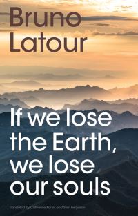 Book Cover for If We Lose the Earth, We Lose Our Souls by Bruno Latour