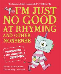 Book Cover for I'm Just No Good at Rhyming and Other Nonsense for Mischievous Kids and Immature Grown-Ups by Chris Harris