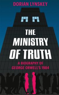 Book Cover for The Ministry of Truth by Dorian Lynskey