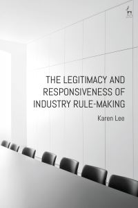 Book Cover for The Legitimacy and Responsiveness of Industry Rule-Making by Karen Lee