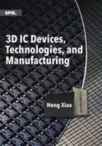 Book Cover for 3D IC Devices, Technologies, and Manufacturing by Hong Xiao