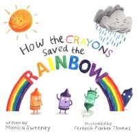 Book Cover for How the Crayons Saved the Rainbow by Monica Sweeney