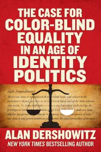 Book Cover for The Case for Color-Blind Equality in an Age of Identity Politics by Alan M Dershowitz