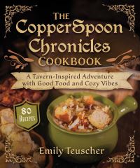 Book Cover for The CopperSpoon Chronicles Cookbook by Emily Teuscher