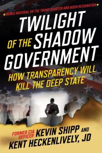 Book Cover for Twilight of the Shadow Government by Kevin Shipp, Kent Heckenlively