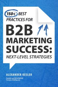 Book Cover for 150+ More Best Practices for B2B Marketing Success by Alexander Kesler