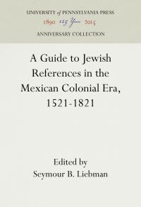 Book Cover for A Guide to Jewish References in the Mexican Colonial Era, 1521-1821 by Seymour B Liebman, Seymour B Liebman