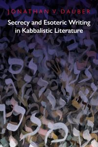Book Cover for Secrecy and Esoteric Writing in Kabbalistic Literature by Jonathan Dauber