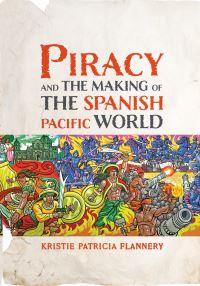 Book Cover for Piracy and the Making of the Spanish Pacific World by Kristie Patricia Flannery