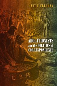 Book Cover for Abolitionists and the Politics of Correspondence by Mary T Freeman