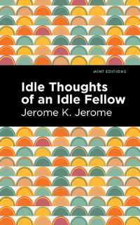 Book Cover for The Idle Thoughts of an Idle Fellow by Jerome K Jerome
