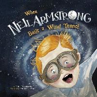 Book Cover for When Neil Armstrong Built a Wind Tunnel by Mark Weakland