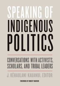 Book Cover for Speaking of Indigenous Politics by J Kehaulani Kauanui, Robert Warrior