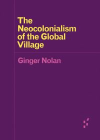 Book Cover for The Neocolonialism of the Global Village by Ginger Nolan