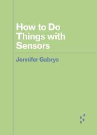 Book Cover for How to Do Things With Sensors by Jennifer Gabrys