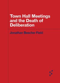 Book Cover for Town Hall Meetings and the Death of Deliberation by Jonathan Beecher Field